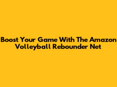 Boost Your Game With The Amazon Volleyball Rebounder Net