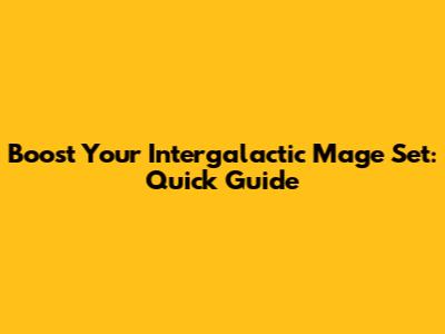 Boost Your Intergalactic Mage Set: Quick Guide
