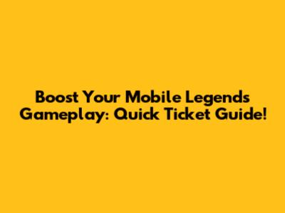 Boost Your Mobile Legends Gameplay: Quick Ticket Guide!