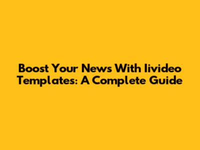 Boost Your News With Iivideo Templates: A Complete Guide