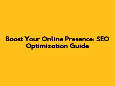 Boost Your Online Presence: SEO Optimization Guide