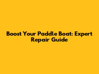 Boost Your Paddle Boat: Expert Repair Guide
