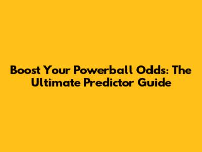 Boost Your Powerball Odds: The Ultimate Predictor Guide