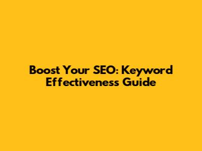Boost Your SEO: Keyword Effectiveness Guide