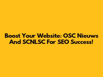 Boost Your Website: OSC Nieuws And SCNLSC For SEO Success!