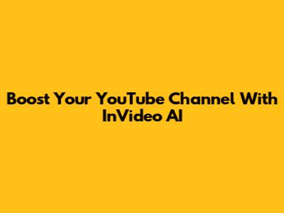 Boost Your YouTube Channel With InVideo AI