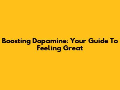 Boosting Dopamine: Your Guide To Feeling Great