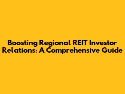 Boosting Regional REIT Investor Relations: A Comprehensive Guide