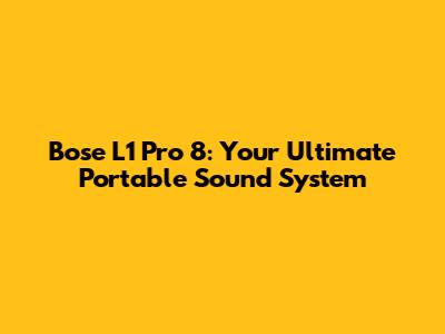 Bose L1 Pro 8: Your Ultimate Portable Sound System