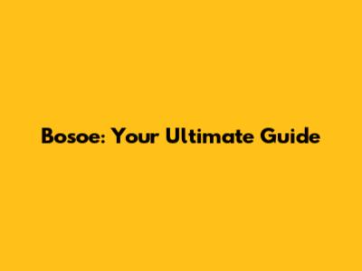 Bosoe: Your Ultimate Guide