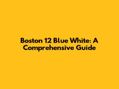 Boston 12 Blue White: A Comprehensive Guide
