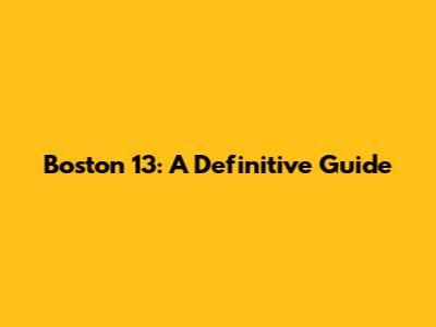 Boston 13: A Definitive Guide