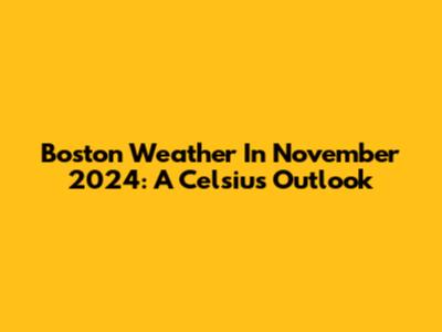 Boston Weather In November 2024: A Celsius Outlook