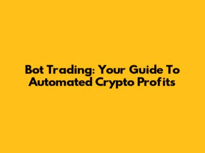 Bot Trading: Your Guide To Automated Crypto Profits