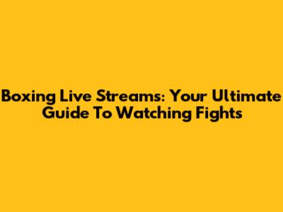 Boxing Live Streams: Your Ultimate Guide To Watching Fights