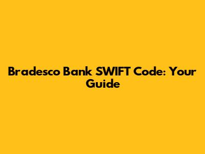 Bradesco Bank SWIFT Code: Your Guide