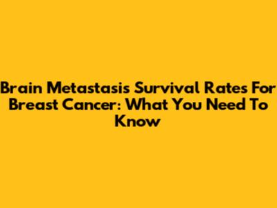 Brain Metastasis Survival Rates For Breast Cancer: What You Need To Know