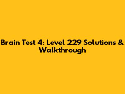 Brain Test 4: Level 229 Solutions & Walkthrough