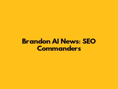 Brandon AI News: SEO Commanders