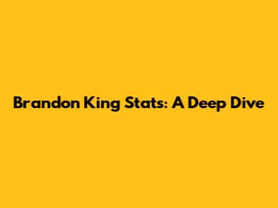 Brandon King Stats: A Deep Dive