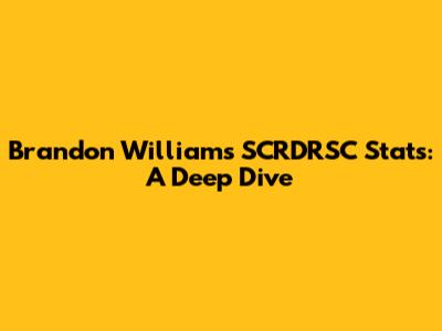Brandon Williams SCRDRSC Stats: A Deep Dive