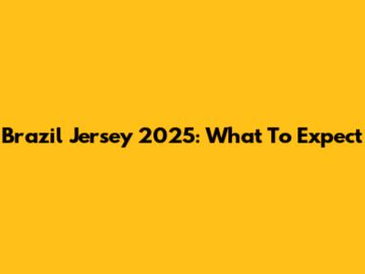 Brazil Jersey 2025: What To Expect