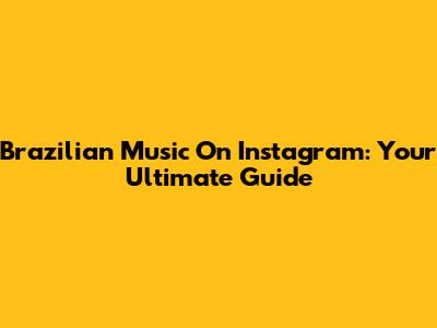 Brazilian Music On Instagram: Your Ultimate Guide