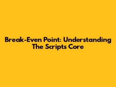 Break-Even Point: Understanding The Script's Core
