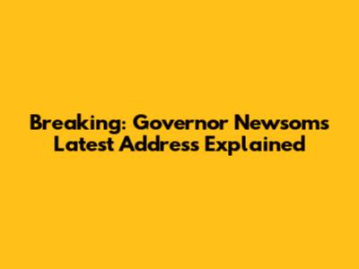 Breaking: Governor Newsom's Latest Address Explained