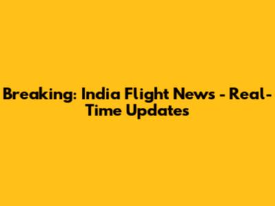 Breaking: India Flight News - Real-Time Updates