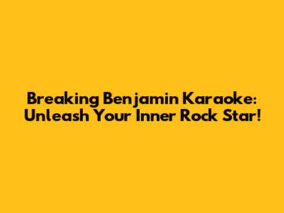 Breaking Benjamin Karaoke: Unleash Your Inner Rock Star!