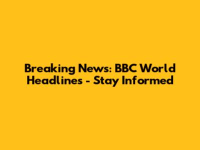 Breaking News: BBC World Headlines - Stay Informed