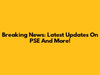 Breaking News: Latest Updates On PSE And More!