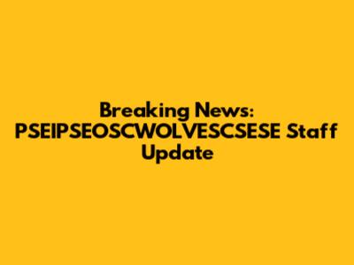 Breaking News: PSEIPSEOSCWOLVESCSESE Staff Update
