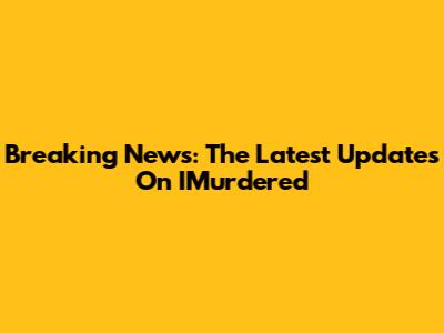 Breaking News: The Latest Updates On IMurdered