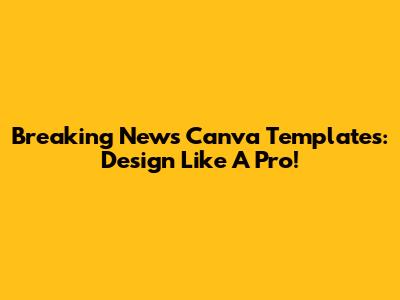Breaking News Canva Templates: Design Like A Pro!