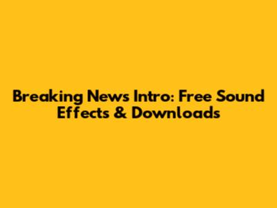 Breaking News Intro: Free Sound Effects & Downloads