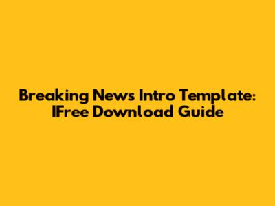 Breaking News Intro Template: IFree Download Guide