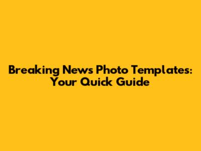 Breaking News Photo Templates: Your Quick Guide