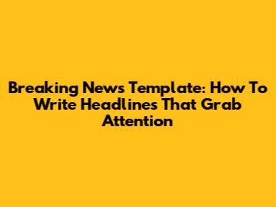 Breaking News Template: How To Write Headlines That Grab Attention