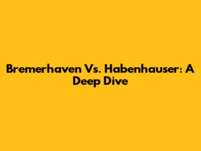 Bremerhaven Vs. Habenhauser: A Deep Dive