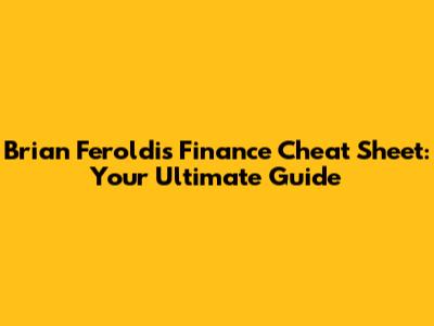 Brian Feroldi's Finance Cheat Sheet: Your Ultimate Guide