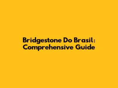 Bridgestone Do Brasil: Comprehensive Guide