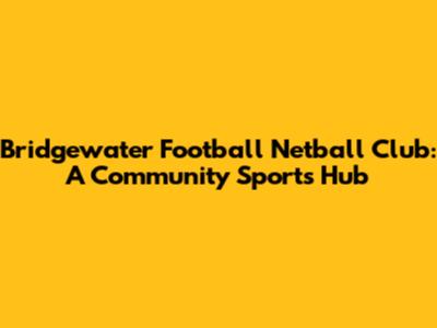 Bridgewater Football Netball Club: A Community Sports Hub