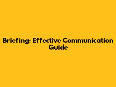 Briefing: Effective Communication Guide