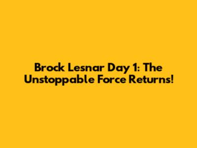 Brock Lesnar Day 1: The Unstoppable Force Returns!