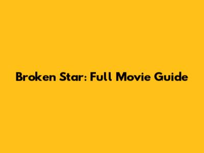 Broken Star: Full Movie Guide