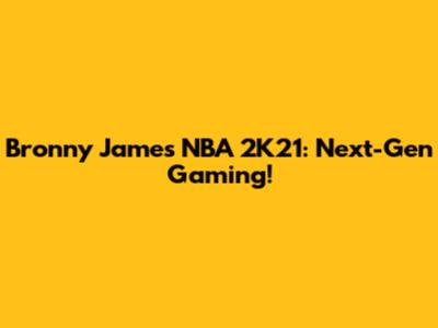 Bronny James NBA 2K21: Next-Gen Gaming!