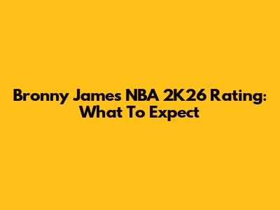Bronny James NBA 2K26 Rating: What To Expect