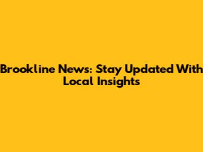 Brookline News: Stay Updated With Local Insights